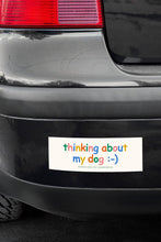 Load image into Gallery viewer, Thinking About My Dog Bumper Sticker