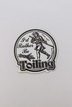 Load image into Gallery viewer, I&#39;d Rather Be Toiling Sticker