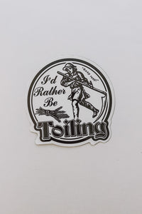 I'd Rather Be Toiling Sticker