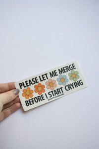 Let Me Merge Before I Cry Bumper Sticker
