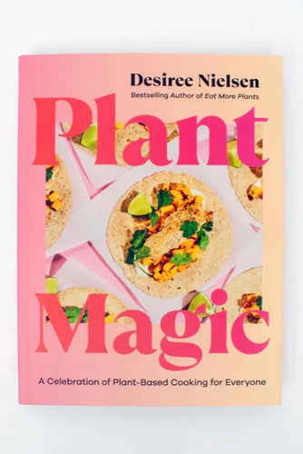 Plant Magic: A Celebration of Plant Based Cooking for Everyone