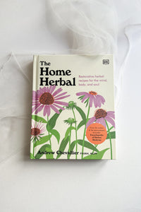 The Home Herbal: Restorative Herbal Recipes for the Mind, Body and Soul