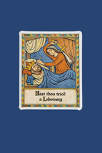 Load image into Gallery viewer, Hast Thou Tried a Lobotomy Sticker