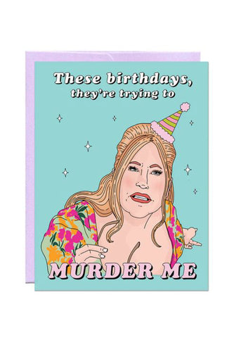 These Birthdays, They're Trying to Murder Me Card